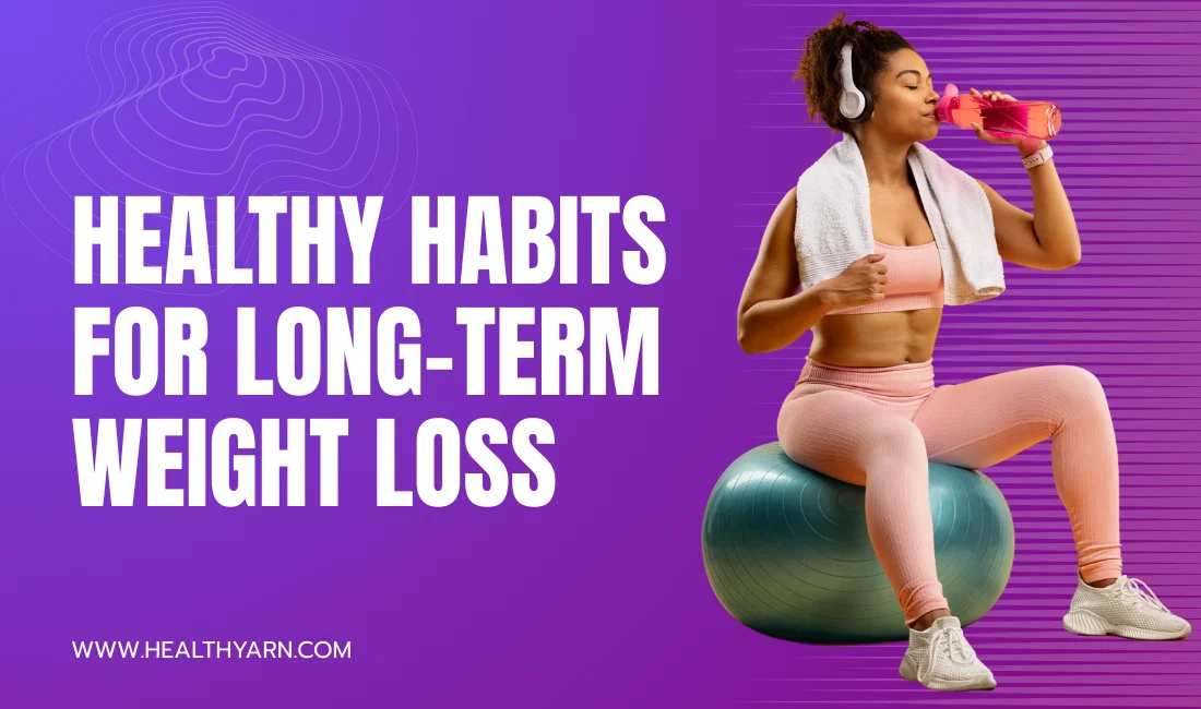 Healthy Habits for Long-Term Weight Loss For Beginners